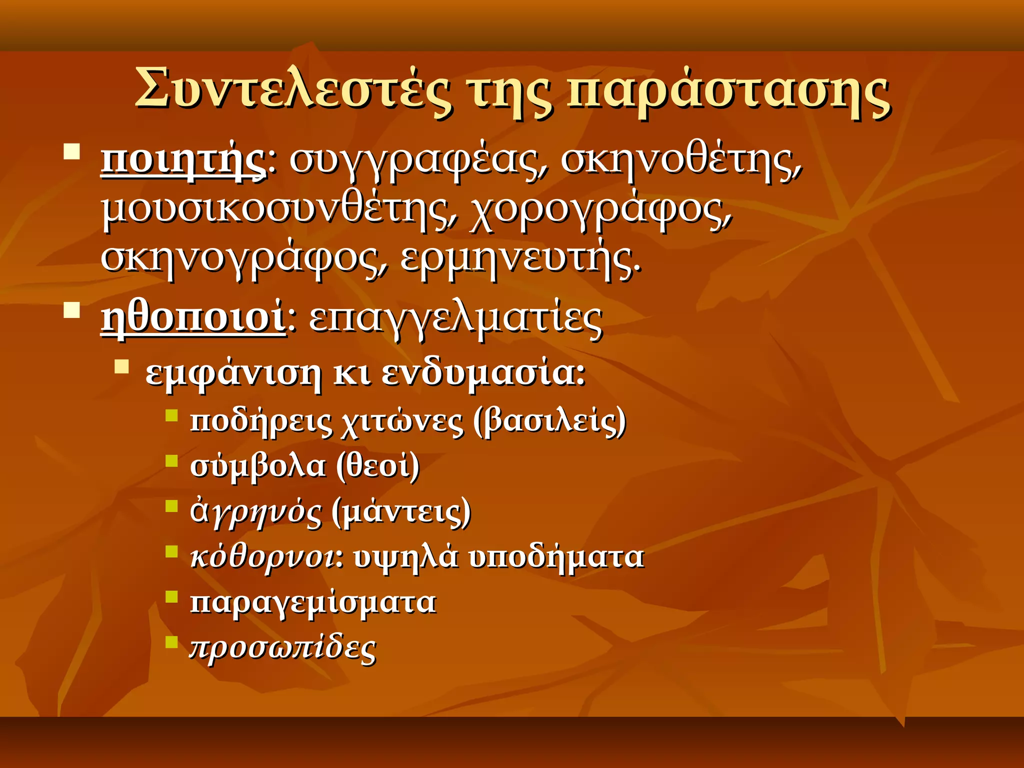 Συντελεστές της παράστασης




ποιητής: συγγραφέας, σκηνοθέτης,
μουσικοσυνθέτης, χορογράφος,
σκηνογράφος, ερμηνευτής.
ηθοποιοί: επαγγελματίες


εμφάνιση κι ενδυμασία:
ποδήρεις χιτώνες (βασιλείς)
 σύμβολα (θεοί)
 ἀ γρηνός (μάντεις)
 κόθορνοι: υψηλά υποδήματα
 παραγεμίσματα
 προσωπίδες


 