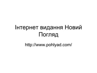 Інтернет видання Новий
Погляд
http://www.pohlyad.com/

 