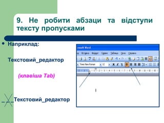 9. Не робити абзаци та відступи
тексту пропусками


Наприклад:
Текстовий_редактор
(клавіша Tab)

_ _ _Текстовий_редактор

 