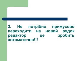 3. Не потрібно примусово
переходити на новий рядок
редактор
це
зробить
автоматично!!!

 