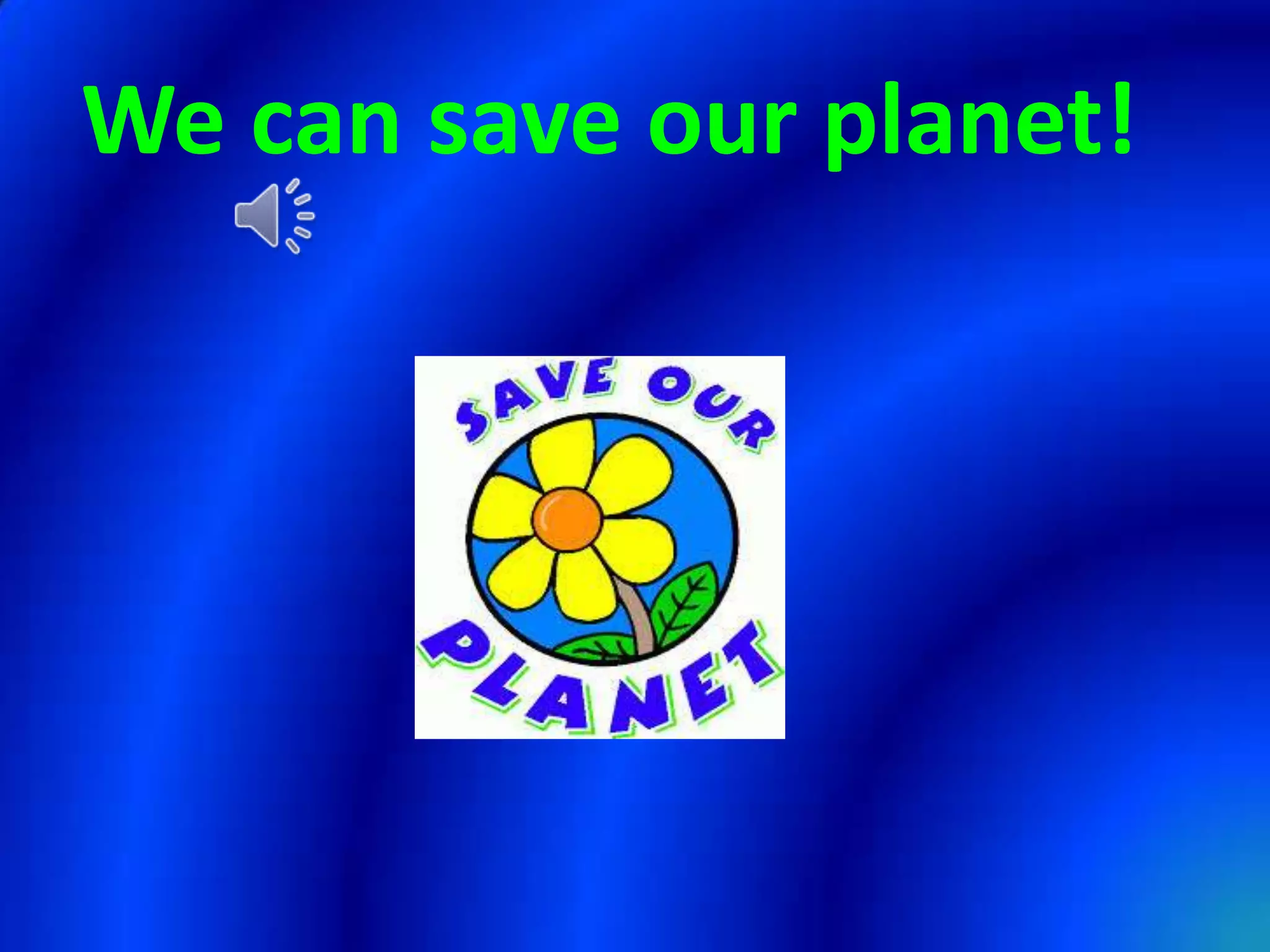 We can save our planet!

 