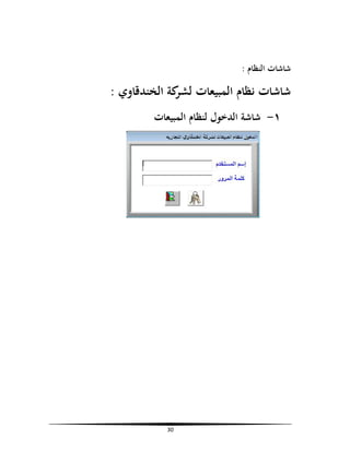 ‫ﺷﺎﺷﺎت اﻟﻨﻈﺎم :‬

‫ﺷﺎﺷﺎت ﻧﻈﺎم اﻟﻤﺒﻴﻌﺎت ﻛﺔ اﻟﺨﻨﺪﻗﺎوي :‬
‫ﻟﺸﺮ‬
‫١- ﺷﺎﺷﺔ اﻟﺪﺧﻮل ﻟﻨﻈﺎم اﻟﻤﺒﻴﻌﺎت‬

‫03‬

 