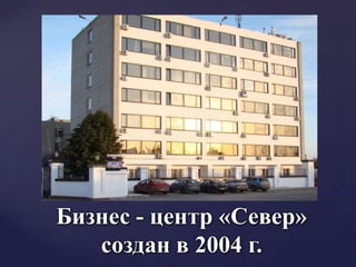 {
Бизнес - центр «Север»
создан в 2004 г.

 