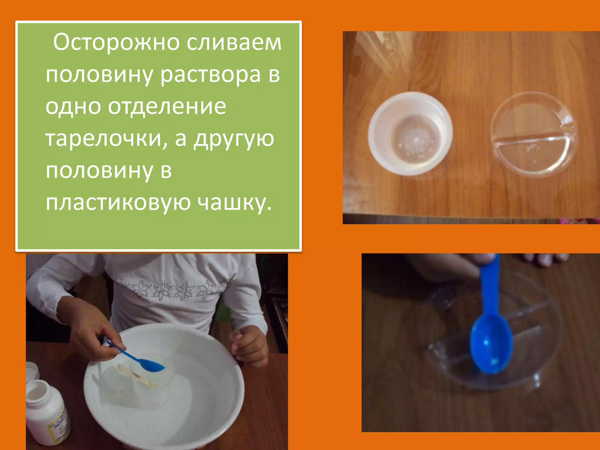 Осторожно сливаем
половину раствора в
одно отделение
тарелочки, а другую
половину в
пластиковую чашку.

 