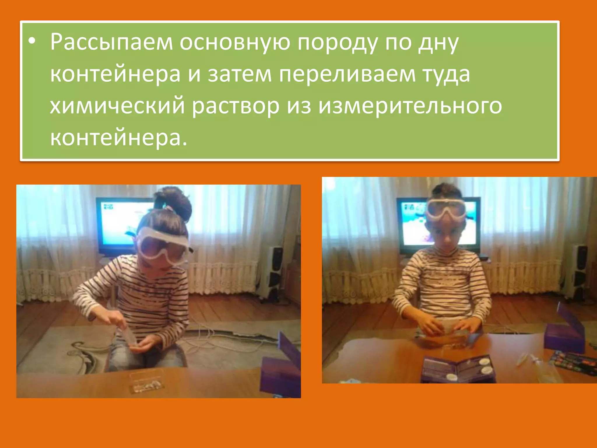 • Рассыпаем основную породу по дну
контейнера и затем переливаем туда
химический раствор из измерительного
контейнера.

 