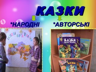 КАЗКИ
*НАРОДНІ

*АВТОРСЬКІ

 