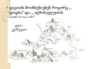 

დავითს მოიხსენიებენ როგორც ,,
დიდსა” და ,, აღმოსავლეთის
კურაპალატს”

 