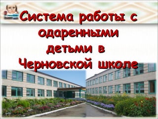 Система работы с
одаренными
детьми в
Черновской школе

 