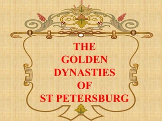 THE
GOLDEN
DYNASTIES
OF
ST PETERSBURG

 