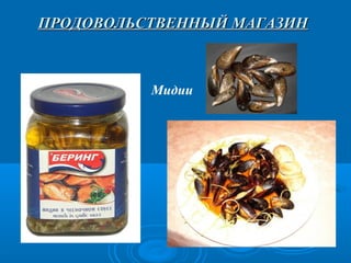 ПРОДОВОЛЬСТВЕННЫЙ МАГАЗИН

Мидии

 