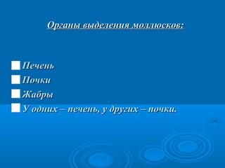 Органы выделения моллюсков:

 Печень
 Почки
 Жабры
 У одних – печень, у других – почки.

 
