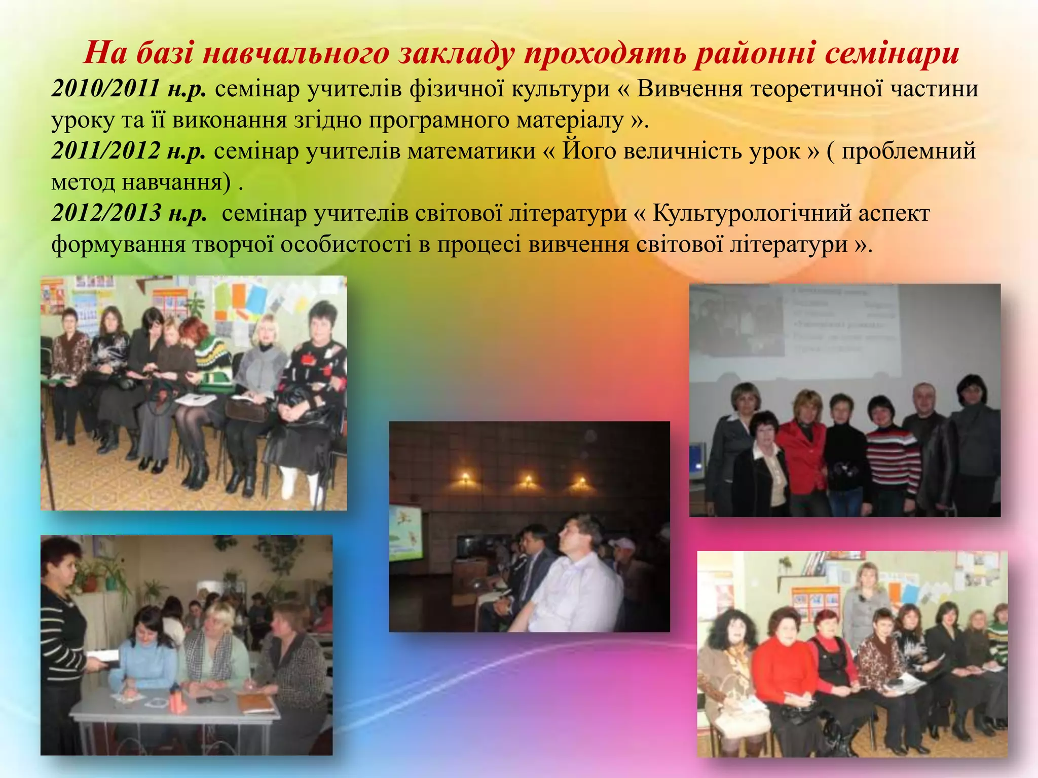На базі навчального закладу проходять районні семінари
2010/2011 н.р. семінар учителів фізичної культури « Вивчення теоретичної частини
уроку та її виконання згідно програмного матеріалу ».
2011/2012 н.р. семінар учителів математики « Його величність урок » ( проблемний
метод навчання) .
2012/2013 н.р. семінар учителів світової літератури « Культурологічний аспект
формування творчої особистості в процесі вивчення світової літератури ».

 