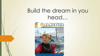 Build the dream in you
head…

 