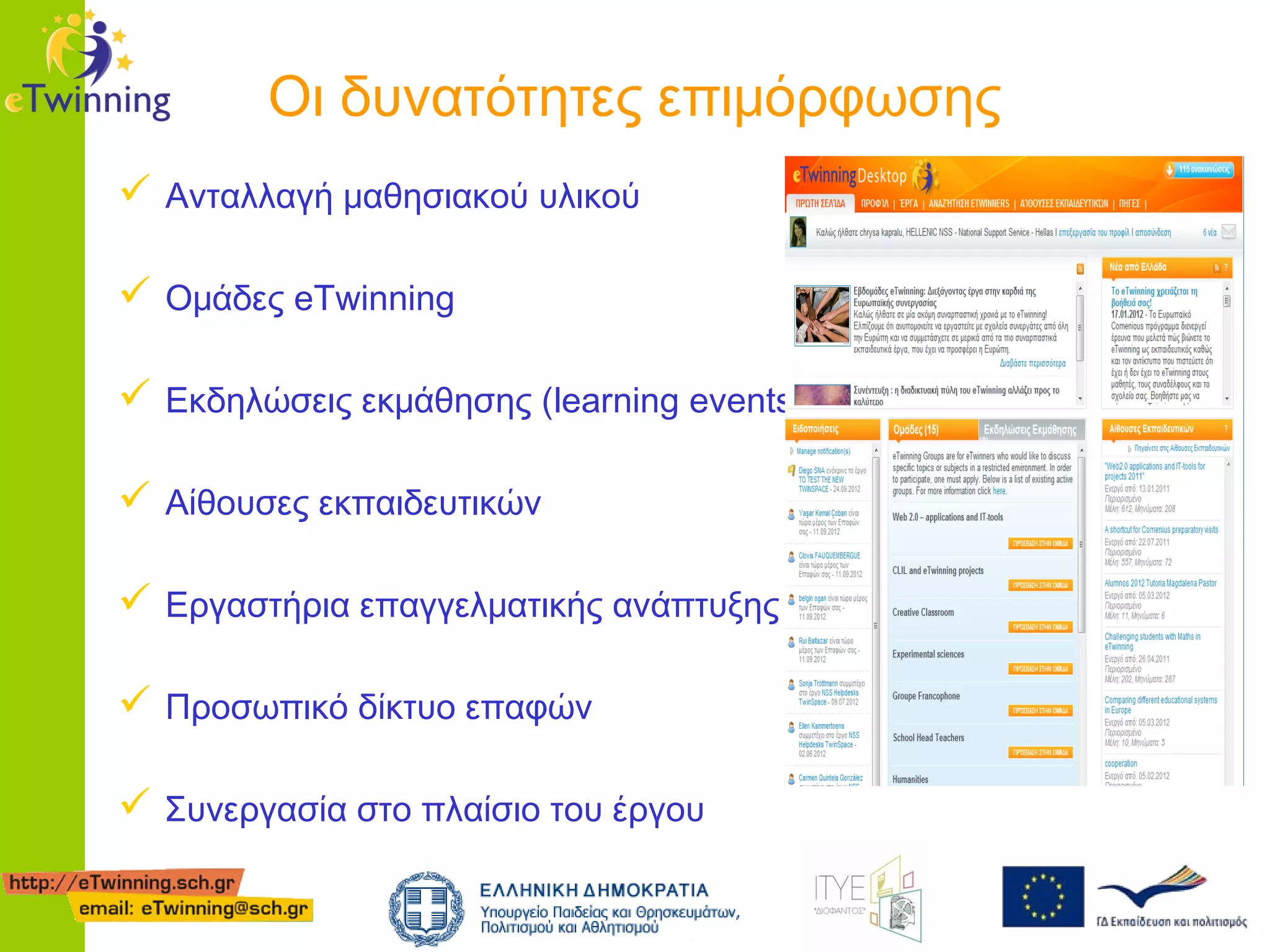 Οι δυνατότητες επιμόρφωσης
 Ανταλλαγή μαθησιακού υλικού
 Ομάδες eTwinning
 Eκδηλώσεις εκμάθησης (learning events)
 Αίθουσες εκπαιδευτικών
 Εργαστήρια επαγγελματικής ανάπτυξης
 Προσωπικό δίκτυο επαφών
 Συνεργασία στο πλαίσιο του έργου

 