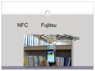 NFC

Fujitsu
Tatchitagu

 