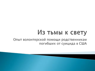 Опыт волонтерской помощи родственникам
погибших от суицида в США

 