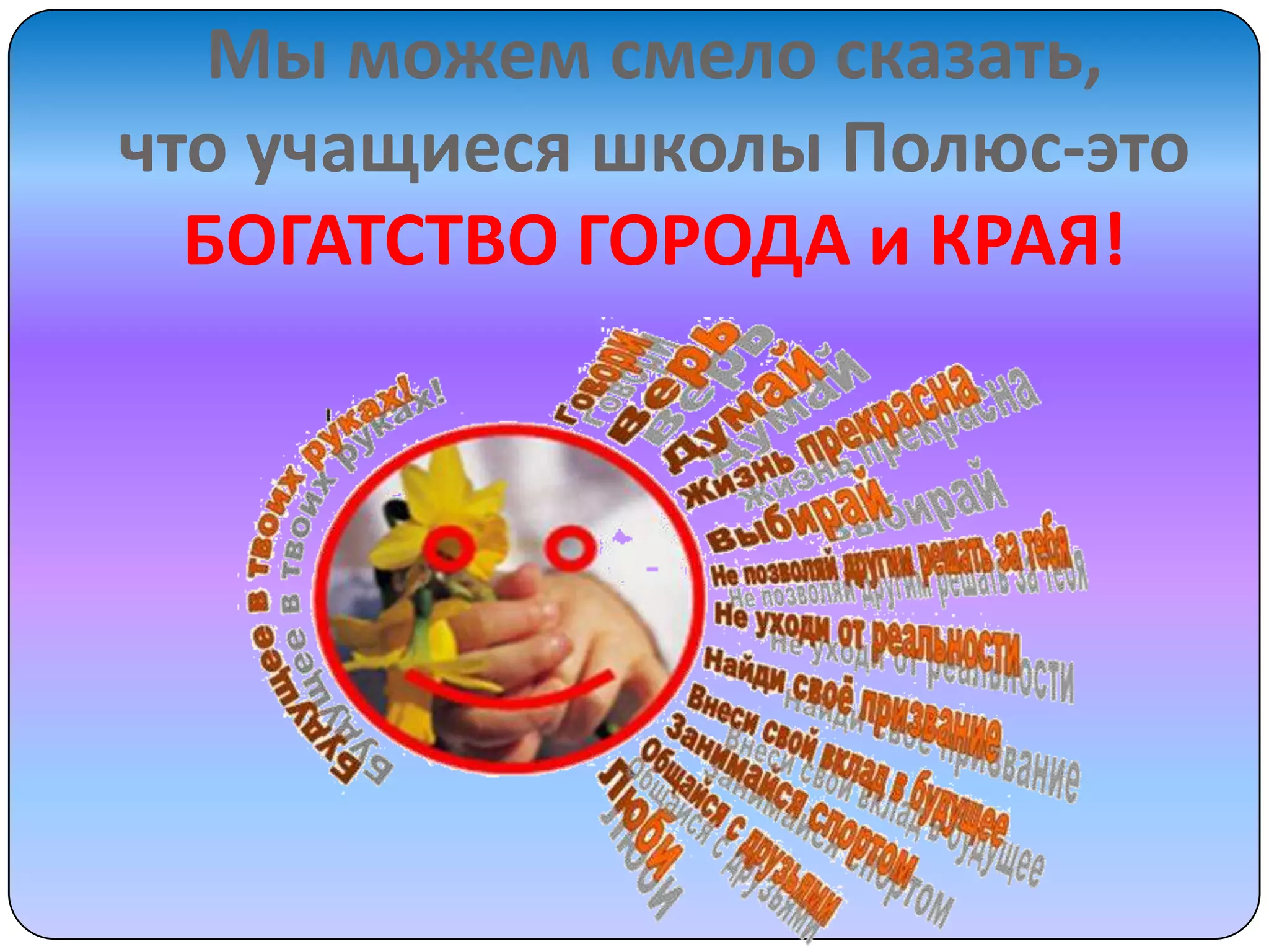 Мы можем смело сказать,
что учащиеся школы Полюс-это
БОГАТСТВО ГОРОДА и КРАЯ!

 