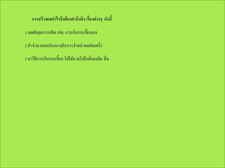 การสร้ างผลกาไรจึงต้ องคานึงถึง เรื่องต่ างๆ ดังนี้
1.ลดต้นทุนการผลิต เช่น การเก็บกระเจี๊ยบเอง
2.ทาจานวนพอประมาณในการจาหน่ายแต่ละครัง
้
3.หาวิธการเก็บกระเจี๊ยบ ให้ได้นานไม่มกลิ่นเหม็น หื่น
ี
ี

 