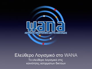 Ελεύθερο Λογισμικό στο WANA
Το ελεύθερο λογισμικό στις
κοινότητες ασύρματων δικτύων

 