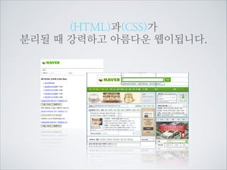이렇게 수많은 HTML의 표현을
CSS로 만들어 변화를 주고 관리하게 됩니다.
CSS

 