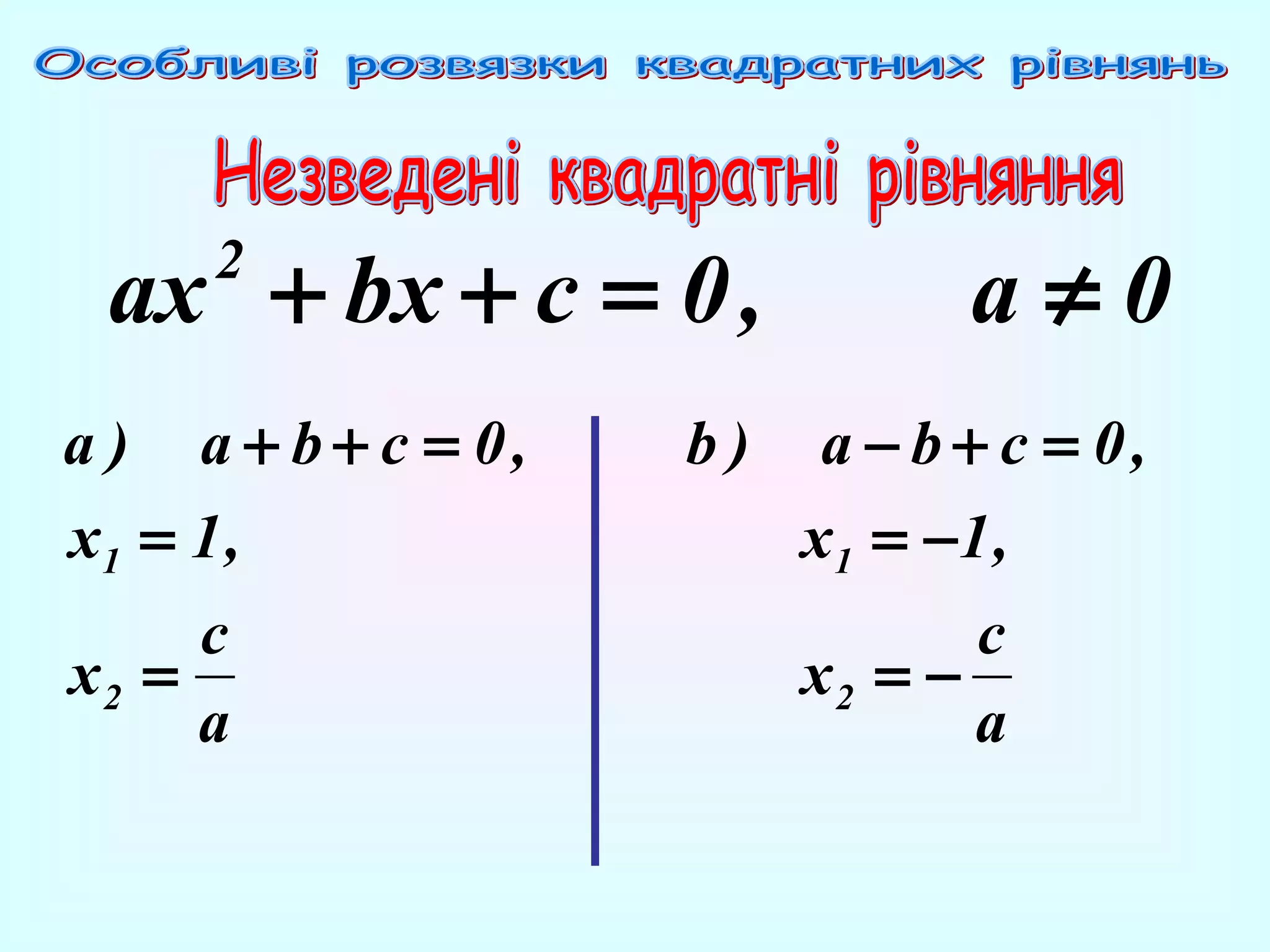 ax + bx + c = 0 ,
2

a ) a + b + c = 0,
x1 = 1 ,
c
x2 =
a

b)

a≠0
a − b + c = 0,
x 1 = −1 ,
c
x2 = −
a

 