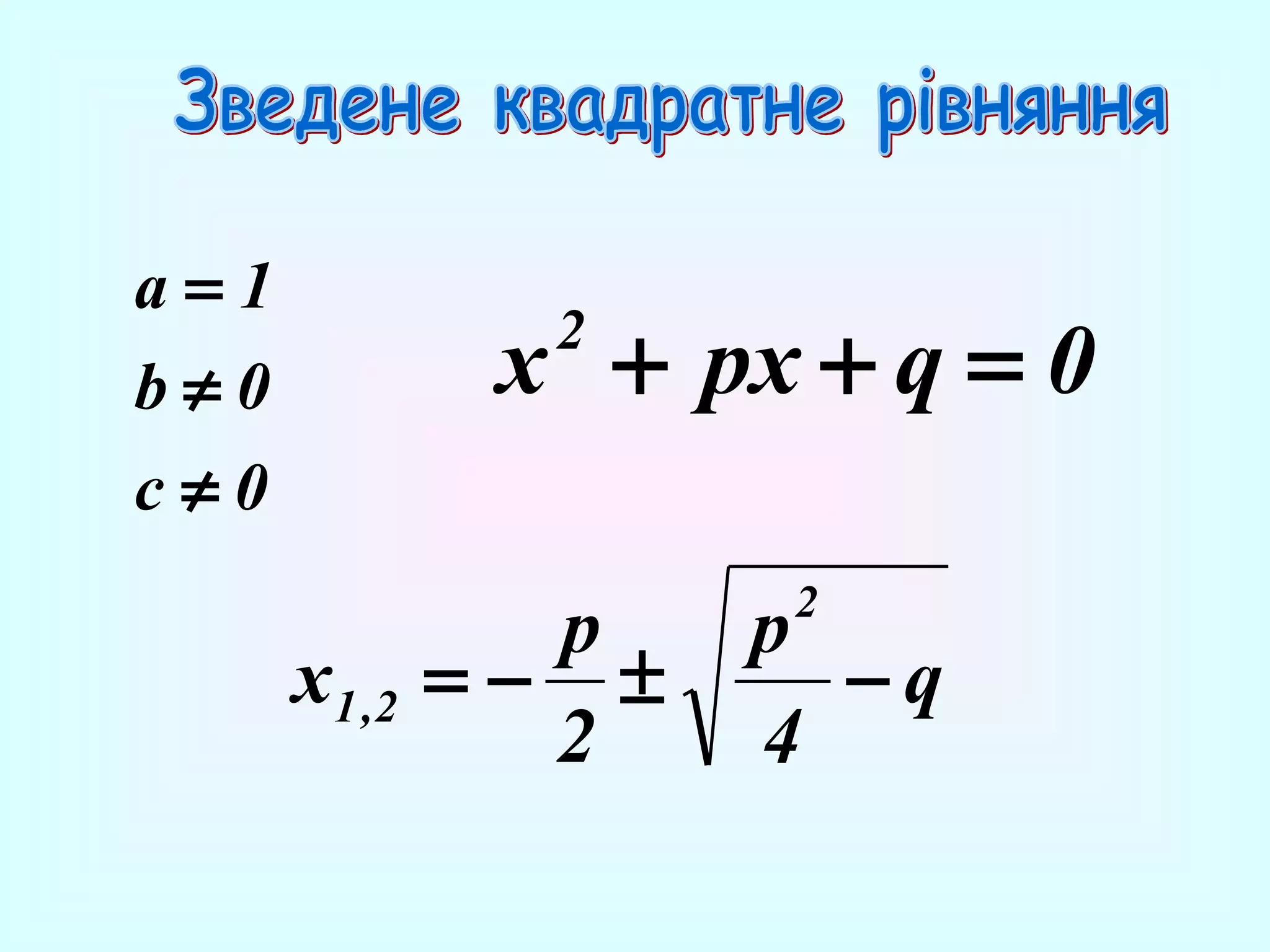 a=1

x + px + q = 0
2

b≠0
c≠0

x1 ,2

p
=− ±
2

2

p
−q
4

 