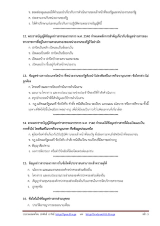 ข. สอดส่องดูแลและให้คําแนะนําเกี่ยวกับการดําเนินงานของเจ้าหน้าที่ของรัฐและหน่วยงานของรัฐ
ค. ประสานงานกับหน่วยงานของรัฐ
ง. ให้คําปรึกษาแก่เอกชนเกี่ยวกับการปฏิบัติตามพระราชบัญญัตินี้
*****************************************************
12. พระราชบัญญัติข้อมูลข่าวสารของราชการ พ.ศ. 2540 กําหนดหลักการสําคัญเกี่ยวกับข้อมูลข่าวสารของ
ทางราชการที่อยู่ในความครอบครองของหน่วยงานของรัฐไว้อย่างไร
ก. ปกปิดเป็นหลัก เปิดเผยเป็นข้อยกเว้น
ข. เปิดเผยเป็นหลัก ปกปิดเป็นข้อยกเว้น
ค. เปิดเผยบ้าง ปกปิดบ้างตามความเหมาะสม
ง. เปิดเผยบ้าง ขึ้นอยู่กับหัวหน้าหน่วยงาน
*****************************************************
13. ข้อมูลข่าวสารประเภทใดบ้าง ที่หน่วยงานของรัฐต้องนําไปลงพิมพ์ในราชกิจจานุเบกษา ข้อใดกล่าวไม่
ถูกต้อง
ก. โครงสร้างและการจัดองค์กรในการดําเนินงาน
ข. แผนงาน โครงการ และงบประมาณรายจ่ายประจําปีของปีที่กําลังดําเนินการ
ค. สรุปอํานาจหน้าที่ที่สําคัญและวิธีการดําเนินงาน
ง. กฎ มติคณะรัฐมนตรี ข้อบังคับ คําสั่ง หนังสือเวียน ระเบียบ แบบแผน นโยบาย หรือการตีความ ทั้งนี้
เฉพาะที่จัดให้มีขึ้นโดยมีสภาพอย่างกฎ เพื่อให้มีผลเป็นการทั่วไปต่อเอกชนที่เกี่ยวข้อง
*****************************************************
14. ตามพระราชบัญญัติข้อมูลข่าวสารของราชการ พ.ศ. 2540 กําหนดให้ข้อมูลข่าวสารที่ต้องเปิดเผยเป็น
การทั่วไป โดยพิมพ์ในราชกิจจานุเบกษา คือข้อมูลประเภทใด
ก. คู่มือหรือคําสั่งเกี่ยวกับวิธีปฏิบัติงานของเจ้าหน้าที่ของรัฐ ซึ่งมีผลกระทบถึงสิทธิหน้าที่ของเอกชน
ข. กฎ มติคณะรัฐมนตรี ข้อบังคับ คําสั่ง หนังสือเวียน ระเบียบที่มีสภาพอย่างกฎ
ค. สัญญาสัมปทาน
ง. ผลการพิจารณา หรือคําวินิจฉัยที่มีผลโดยตรงต่อเอกชน
*****************************************************
15. ข้อมูลข่าวสารของราชการในข้อใดที่ประชาชนสามารถเข้าตรวจดูได้
ก.
ข.
ค.
ง.

นโยบาย และแผนงานขององค์กรปกครองส่วนท้องถิ่น
โครงการ และงบประมาณรายจ่ายขององค์กรปกครองส่วนท้องถิ่น
สัญญาร่วมทุนขององค์กรปกครองส่วนท้องถิ่นกับเอกชนในการจัดบริการสาธารณะ
ถูกทุกข้อ
*****************************************************

16. ข้อใดไม่ใช่ข้อมูลข่าวสารส่วนบุคคล
ก. ประวัติอาชญากรรมของนายเหี่ยม
รวบรวมเผยแพรโดย ประพันธ เวารัมย http://pun.fix.gs และ http://valrom2012.fix.gs

หนา 3

 