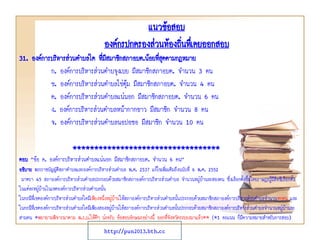 แนวข้อสอบ
องค์กรปกครองส่วนท้องถินทึเ่ คยออกสอบ
่
31. องค์การบริหารส่วนตาบลใด ทีมีสมาชิกสภาอบต.น้อยทีสุดตามกฎหมาย
่
่
ก. องค์การบริหารส่วนตาบจุงเบย มีสมาชิกสภาอบต. จานวน 3 คน
ข. องค์การบริหารส่วนตาบลไข่ตม มีสมาชิกสภาอบต. จานวน 4 คน
ุ้
ค. องค์การบริหารส่วนตาบลแน่นอก มีสมาชิกสภาอบต. จานวน 6 คน
ง. องค์การบริหารส่วนตาบลหน้ากากขาว มีสมาชิก จานวน 8 คน
จ. องค์การบริหารส่วนตาบลนอปอชอ มีสมาชิก จานวน 10 คน
**********************************
ตอบ “ข้อ ค. องค์การบริหารส่วนตาบลแน่นอก มีสมาชิกสภาอบต. จานวน 6 คน”
อธิบาย พระราชบัญญัติสภาตาบลและองค์การบริหารส่วนตาบล พ.ศ. 2537 แก้ไขเพิ่มเติมถึงฉบับที่ 6 พ.ศ. 2552
มาตรา 45 สภาองค์การบริหารส่วนตาบลประกอบด้วยสมาชิกสภาองค์การบริหารส่วนตาบล จานวนหมู่บ้านละสองคน ซึ่งเลือกตั้งขึ้นโดยราษฎรผู้มีสิทธิเลือกตั้ง
ในแต่ละหมู่บ้านในเขตองค์การบริหารส่วนตาบลนั้น
ในกรณีที่เขตองค์การบริหารส่วนตาบลใดมีเพียงหนึ่งหมู่บ้านให้สภาองค์การบริหารส่วนตาบลนั้นประกอบด้วยสมาชิกสภาองค์การบริหารส่วนตาบลจานวนหกคน และ
ในกรณีที่เขตองค์การบริหารส่วนตาบลใดมีเพียงสองหมู่บ้านให้สภาองค์การบริหารส่วนตาบลนั้นประกอบด้วยสมาชิกสภาองค์การบริหารส่วนตาบลจานวนหมู่บ้านละ
สามคน *พยายามพิจารณาตาม พ.ร.บ.ให้ดีๆ น่ะครับ ข้อสอบลักษณะอย่างนี้ ออกที่จังหวัดระยองมาแล้ว** (*1 คะแนน ก็มีความหมายสาหรับการสอบ)

http://pun2013.bth.cc

 