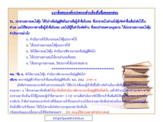 แนวข้อสอบองค์กรปกครองส่วนท้องถินทึ่เคยออกสอบ
่
51. ประธานสภาอบต.ไข่ตม ได้รับร่างข้อบัญญัตพร้อมรายชือผู้เข้าชื่อร้องขอ ทีประชาชนในตาบลไข่ตมจัดทาขึนเพื่อบังคับใช้ใน
ุ้
ิ
่
่
ุ้
้
ตาบล และได้ปดประกาศรายชื่อผูเ้ ข้าชือร้องขอ และไม่มผู้ยนคาร้องคัดค้าน ซึ่งครบกาหนดตามกฎหมาย ให้ประธานสภาอบต.ไข่ตุ้ม
ิ
่
ี ื่
ดาเนินการอย่างไร
ก. ดาเนินการส่งให้นายกอบต.ไข่ตุ้มประกาศใช้
ข. ให้ประธานสภาอบต.ไข่ตุ้มประกาศใช้
ค. จัดให้สภาอบต.ไข่ตุ้ม ดาเนินการพิจารณาออกข้อบัญญัตต่อไป
ิ
ง. ให้ประธานสภาเสนอให้นายอาเภอเห็นชอบ
จ. ให้เลขานุการสภาอบต. ปิดประกาศให้ประชาชนทราบ
**********************************
ตอบ “ข้อ ค. จัดให้สภาอบต.ไข่ตุ้ม ดาเนินการพิจารณาออกข้อบัญญัตต่อไป”
ิ
อธิบาย พระราชบัญญัตวาด้วยการเข้าชื่อเสนอข้อบัญญัตท้องถิ่น พ.ศ. 2542 มาตรา 6
ิ่
ิ
เมื่อพ้นกาหนดระยะเวลาคัดค้านตามวรรคสองแล้ว ให้ถือว่ารายชื่อของผู้เข้าชื่อที่ไม่มีการคัดค้านเป็นรายชื่อที่ถกต้องและถ้ามีจานวนครบ
ู
ตามมาตรา 4 ให้ประธานสภาท้องถิ่นจัดให้สภาท้องถิ่นดาเนินการพิจารณาออกข้อบัญญัติท้องถิ่นต่อไป แต่ถามีจานวนไม่ครบตามมาตรา 4 ให้
้
ประธานสภาท้องถิ่นแจ้งให้ผแทนของผู้เข้าชื่อตามมาตรา 5 (3) ทราบเพื่อดาเนินการจัดให้มีการเข้าชื่อเพิ่มเติมให้ครบตามมาตรา 4 ภายใน
ู้
สามสิบวัน ถ้าพ้นกาหนดระยะเวลาดังกล่าวมิได้เสนอการเข้าชื่อจนครบจานวนให้ประธานสภาท้องถิ่นจาหน่ายเรื่องการพิจารณาออกข้อบัญญัติ
ท้องถิ่นที่มีการเข้าชื่อเสนอ ให้เป็นไปตามข้อบังคับการประชุมของสภาท้องถิ่นนั้น
*ข้อสอบลักษณะแบบนี้ออกมาแล้วที่จังหวัดสกลนคร* (*1 คะแนนก็มีความหมายสาหรับการสอบ)
http://pun2013.bth.cc

 