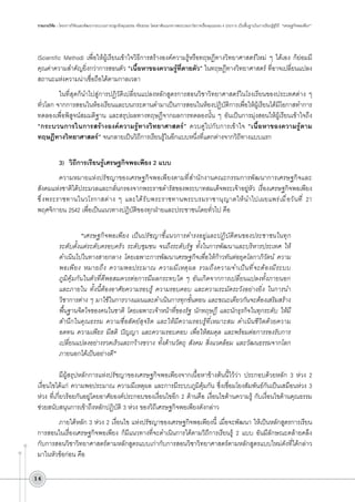 รายงานวิจัย : โครงการวิจัยและพัฒนากระบวนการปลูกฝังคุณธรรม จริยธรรม โดยอาศัยแนวทางพระบรมราโชวาทเรื่องคุณธรรม 4 ประการ เป็นพื้นฐานในการเรียนรู้สู่วิถี  “เศรษฐกิจพอเพียง”

(Scientific Method) เพื่อให้ผู้เรียนเข้าใจวิธีการสร้างองค์ความรู้หรือทฤษฏีทางวิทยาศาสตร์ใหม่ ๆ ได้เอง ก็ย่อมมี
คุณค่าความสำคัญยิ่งกว่าการสอนตัว “เนื้อหาของความรู้ที่ตายตัว” ในทฤษฎีทางวิทยาศาสตร์ ที่อาจเปลี่ยนแปลง


สถานะแห่งความน่าเชื่อถือได้ตามกาลเวลา
ในที่สุดก็นำไปสู่การปฏิวัติเปลี่ยนแปลงหลักสูตรการสอนวิชาวิทยาศาสตร์ในโรงเรียนของประเทศต่าง ๆ
ทั่วโลก จากการสอนในห้องเรียนและบนกระดานดำมาเป็นการสอนในห้องปฏิบัติการเพื่อให้ผู้เรียนได้มีโอกาสทำการ
ทดลองเพื่อพิสูจน์สมมติฐาน และสรุปผลทางทฤษฏีจากผลการทดลองนั้น ๆ อันเป็นการมุ่งสอนให้ผู้เรียนเข้าใจถึง
“กระบวนการในการสร้างองค์ความรู้ทางวิทยาศาสตร์” ควบคู่ไปกับการเข้าใจ “เนื้อหาของความรู้ตาม
ทฤษฎีทางวิทยาศาสตร์” จนกลายเป็นวิถีการเรียนรู้ในอีกแบบหนึ่งที่แตกต่างจากวิถีทางแบบแรก

3)	 วิถีการเรียนรู้เศรษฐกิจพอเพียง 2 แบบ
ความหมายแห่งปรัชญาของเศรษฐกิจพอเพียงตามที่สำนักงานคณะกรรมการพัฒนาการเศรษฐกิจและ
สังคมแห่งชาติได้ประมวลและกลั่นกรองจากพระราชดำรัสของพระบาทสมเด็จพระเจ้าอยู่หัว เรื่องเศรษฐกิจพอเพียง
ซึ ่ ง พระราชทานในวโรกาสต่ า ง ๆ และได้ ร ั บ พระราชทานพระบรมราชานุ ญ าตให้ น ำไปเผยแพร่ เ มื ่ อ วั น ที ่ 21
พฤศจิกายน 2542 เพื่อเป็นแนวทางปฏิบัติของทุกฝ่ายและประชาชนโดยทั่วไป คือ

“เศรษฐกิจพอเพียง เป็นปรัชญาชี้แนวการดำรงอยู่และปฏิบัติตนของประชาชนในทุก
ระดับตั้งแต่ระดับครอบครัว ระดับชุมชน จนถึงระดับรัฐ ทั้งในการพัฒนาและบริหารประเทศ ให้
ดำเนินไปในทางสายกลาง โดยเฉพาะการพัฒนาเศรษฐกิจเพื่อให้ก้าวทันต่อยุคโลกาภิวัตน์ ความ
พอเพียง หมายถึง ความพอประมาณ ความมีเหตุผล รวมถึงความจำเป็นที่จะต้องมีระบบ
ภูมิคุ้มกันในตัวที่ดีพอสมควรต่อการมีผลกระทบใด ๆ อันเกิดจากการเปลี่ยนแปลงทั้งภายนอก
และภายใน ทั้งนี้ต้องอาศัยความรอบรู้ ความรอบคอบ และความระมัดระวังอย่างยิ่ง ในการนำ
วิชาการต่าง ๆ มาใช้ในการวางแผนและดำเนินการทุกขั้นตอน และขณะเดียวกันจะต้องเสริมสร้าง
พื้นฐานจิตใจของคนในชาติ โดยเฉพาะเจ้าหน้าที่ของรัฐ นักทฤษฎี และนักธุรกิจในทุกระดับ ให้มี
สำนึกในคุณธรรม ความซื่อสัตย์สุจริต และให้มีความรอบรู้ที่เหมาะสม ดำเนินชีวิตด้วยความ
อดทน ความเพียร มีสติ ปัญญา และความรอบคอบ เพื่อให้สมดุล และพร้อมต่อการรองรับการ
เปลี่ยนแปลงอย่างรวดเร็วและกว้างขวาง ทั้งด้านวัตถุ สังคม สิ่งแวดล้อม และวัฒนธรรมจากโลก
ภายนอกได้เป็นอย่างดี”

มีผู้สรุปหลักการแห่งปรัชญาของเศรษฐกิจพอเพียงจากเนื้อหาข้างต้นนี้ไว้ว่า ประกอบด้วยหลัก 3 ห่วง 2
เงื่อนไขได้แก่ ความพอประมาณ ความมีเหตุผล และการมีระบบภูมิคุ้มกัน ซึ่งเชื่อมโยงสัมพันธ์กันเป็นเสมือนห่วง 3
ห่วง ที่เกี่ยวร้อยกันอยู่โดยอาศัยองค์ประกอบของเงื่อนไขอีก 2 ด้านคือ เงื่อนไขด้านความรู้ กับเงื่อนไขด้านคุณธรรม
ช่วยสนับสนุนการเข้าถึงหลักปฏิบัติ 3 ห่วง ของวิถีเศรษฐกิจพอเพียงดังกล่าว
ภายใต้หลัก 3 ห่วง 2 เงื่อนไข แห่งปรัชญาของเศรษฐกิจพอเพียงนี้ เมื่อจะพัฒนา ให้เป็นหลักสูตรการเรียน
การสอนในเรื่องเศรษฐกิจพอเพียง ก็มีแนวทางที่จะดำเนินการได้ตามวิถีการเรียนรู้ 2 แบบ อันมีลักษณะคล้ายคลึง
กับการสอนวิชาวิทยาศาสตร์ตามหลักสูตรแบบเก่ากับการสอนวิชาวิทยาศาสตร์ตามหลักสูตรแบบใหม่ดังที่ได้กล่าว
มาในหัวข้อก่อน คือ
14

 