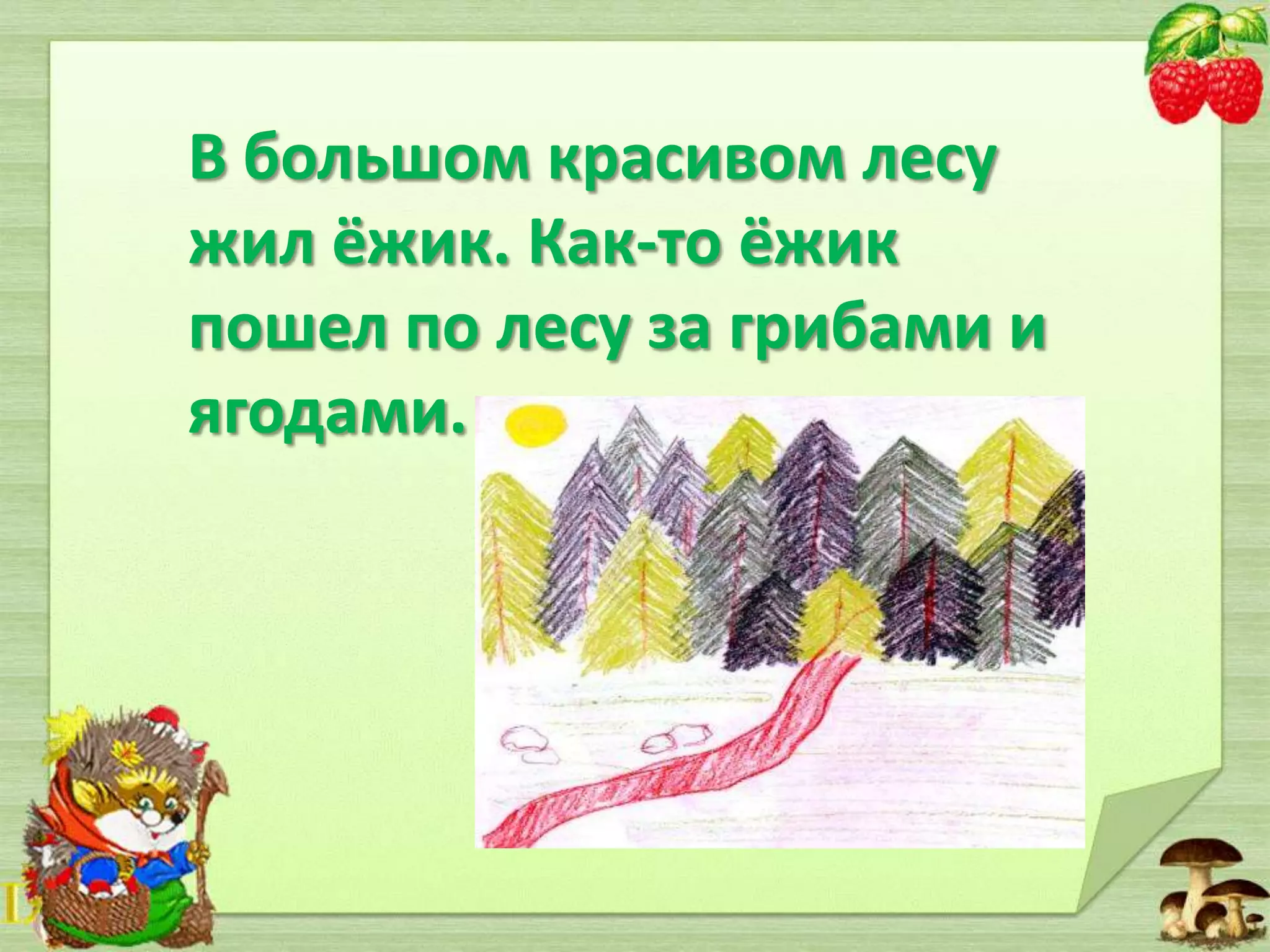 В большом красивом лесу
жил ёжик. Как-то ёжик
пошел по лесу за грибами и
ягодами.

 