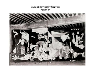 Ζωγραφίηοντασ τθν Γκερνίκα
Φάςθ 3θ

 
