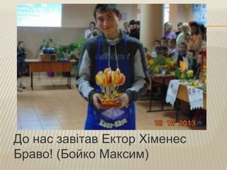 До нас завітав Ектор Хіменес
Браво! (Бойко Максим)

 