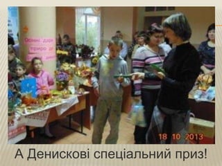 А Денискові спеціальний приз!

 