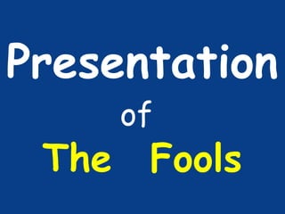 Presentation
The

of

Fools

 