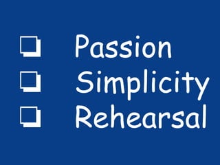 ? Passion
? Simplicity
? Rehearsal

 