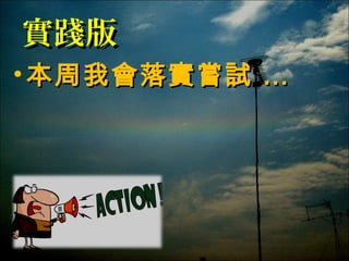 實踐版
• 本周我會落實嘗試 …

 