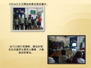 6月24日正式開始助學金發放儀式。

由TCO執行長講解，網站的理
念及孩童們也要努力讀書，才會
發放助學金。

 
