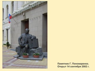 Памятник Г. Пономаренко.
Открыт 14 сентября 2002 г.

 
