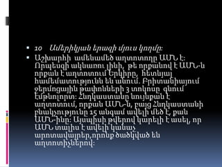  10 Ամերիկյան երազի մյուս կողմը:
 Աշխարհի ամենամեծ աղտոտողը ԱՄՆ է:

Որպեսզի ակնառու լինի, թե որքանով է ԱՄՆ-ն
որքան է աղտոտում Երկիրը, հետևյալ
համեմատությունն են անում. Բրիտանիայում
ջերմոցային թափոնների 3 տոկոսը գնում
էմթնոլորտ: Հնդկաստանը նույնքան է
աղտոտում, որքան ԱՄՆ-ն, բայց Հնդկաստանի
բնակչությունը 15 անգամ ավելի մեծ է, քան
ԱՄՆ-ինը: Այսպիսի թվերով կարելի է ասել, որ
ԱՄՆ տալիս է ավելի կանաչ
արոտավայրեր,որոնք ծածկված են
աղտոտիչներով:

 