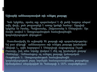Աշխարհի ամենաաղտոտված օդն ունեցող քաղաքը
Կան երկրներ, որտեղ օդը պարունակում է մի քանի հարյուր անգամ
ավել փոշի, քան թույլատրելի է առողջ կյանքի համար: Այդպիսի
երկրներ են Իրանը, Պակիստանը, Հնդկաստանը և Մոնղոլիան: Այս
մասին ասվում է Առողջապահության համաշխարհային
կազմակերպության զեկույցում:

Ուսումնասիրվել են աշխարհի 91 քաղաքի օդի պարունակությունը:
Եվ ըստ զեկույցի` ամենաաղտոտ օդն ունեցող քաղաքը իրանական
Ահվազն է, որին հաջորդում է Մոնղոլիայի մայրաքաղաք Ուլան
Բատորը, իսկ ահա եռյակը փակում է մեկ այլ իրանական քաղաք`
Սենենդեջը: Ամենամաքուր օդ ունեցող քաղաքը կանադական
Ուայթհորսն է: Առողջապահության համաշխարհային
կազմակերպության բոլոր նորմերին համապատասխանող քաղաքները
հիմնականում տեղակայված են Կանադայի և ԱՄՆ տարածքներում:

 
