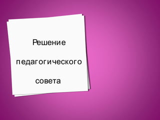 Решение
п едагогического
совета

 