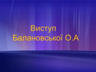 Виступ
Балановської О.А

 