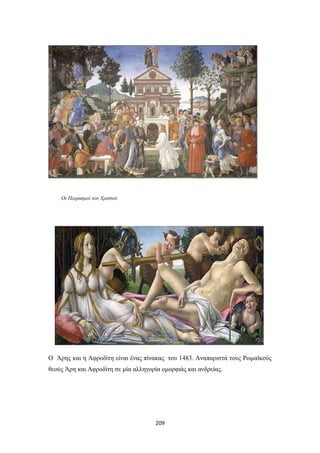 Οι Πειρασμοί του Χριστού

Ο Άρης και η Αφροδίτη είναι ένας πίνακας του 1483. Αναπαριστά τους Ρωμαϊκούς
θεούς Άρη και Αφροδίτη σε μία αλληγορία ομορφιάς και ανδρείας.

209

 