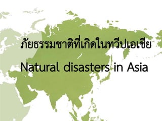 ภัยธรรมชาติที่เกิดในทวีปเอเชีย

Natural disasters in Asia

 