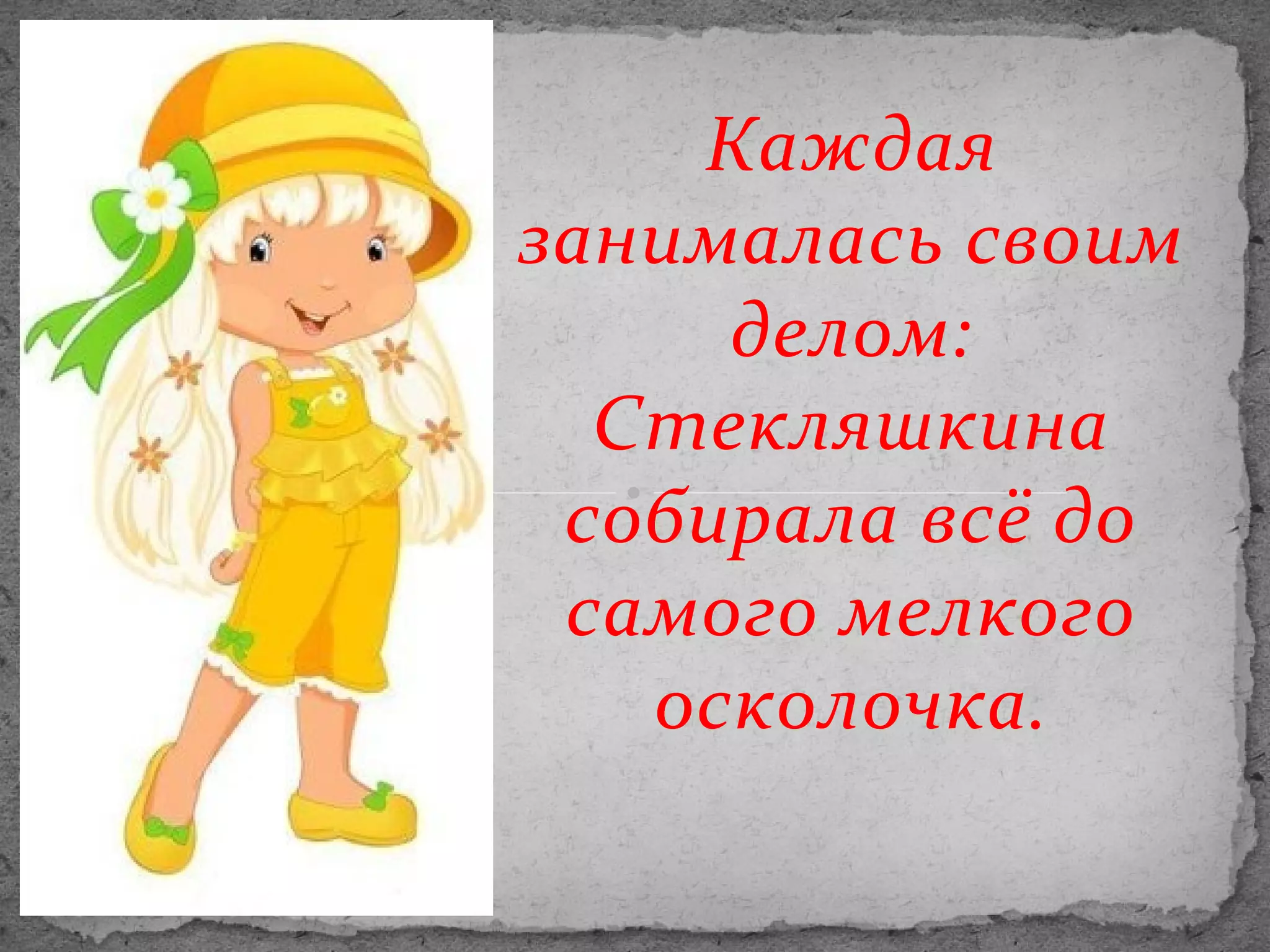 Каждая
занималась своим
делом:
Стекляшкина
собирала всё до
самого мелкого
осколочка.

 