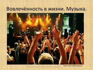 Вовлечённость в жизни. Музыка.

V Киевский международный Фестиваль Тренинга

Photo credit: Darko Novakovic

 