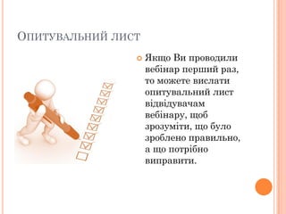 ОПИТУВАЛЬНИЙ ЛИСТ


Якщо Ви проводили
вебінар перший раз,
то можете вислати
опитувальний лист
відвідувачам
вебінару, щоб
зрозуміти, що було
зроблено правильно,
а що потрібно
виправити.

 