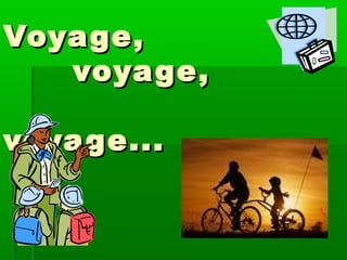 Voya ge,
voya ge,
voya ge...