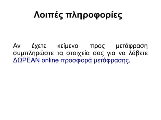 Λοιπές πληροφορίες

Αν
έχετε
κείμενο
προς
μετάφραση
συμπληρώστε τα στοιχεία σας για να λάβετε
ΔΩΡΕΑΝ online προσφορά μετάφρασης.

 